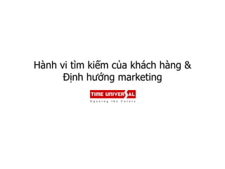 Hành vi tìm kiếm của khách hàng &
      Định hƣớng marketing
 