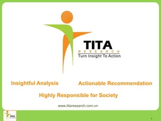 1
Insightful Analysis Actionable Recommendation
Highly Responsible for Society
www.titaresearch.com.vn
 
