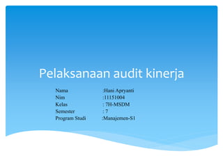 Pelaksanaan audit kinerja
Nama :Hani Apryanti
Nim :11151004
Kelas : 7H-MSDM
Semester : 7
Program Studi :Manajemen-S1
 
