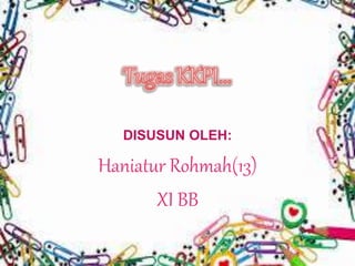 DISUSUN OLEH:
Haniatur Rohmah(13)
XI BB
 