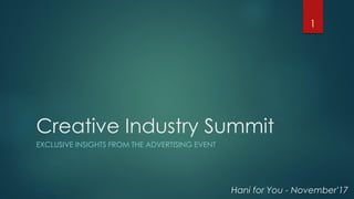 Creative Industry Summit
EXCLUSIVE INSIGHTS FROM THE ADVERTISING EVENT
1
Hani for You - November'17
 