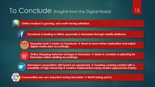 15To Conclude (Insights from the Digital World)
Online medium is growing, and worth having attention.
Facebook is leading ...