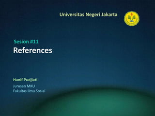 References HanifPudjiati Sesion#11 Jurusan MKU FakultasIlmuSosial 