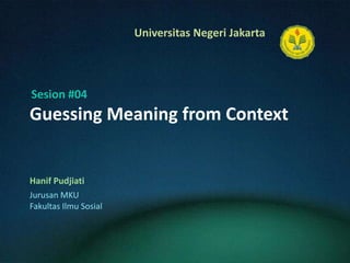 Guessing Meaning from Context HanifPudjiati Sesion #04 JurusanMKU FakultasIlmuSosial 