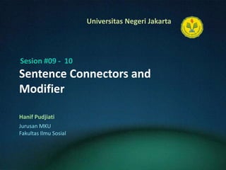 Sentence Connectors and Modifier HanifPudjiati Sesion#09 -  10 JurusanMKU FakultasIlmuSosial 