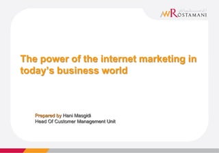 The power of the internet marketing in
today’s business world



   Prepared by Hani Masgidi
   Head Of Customer Management Unit
 