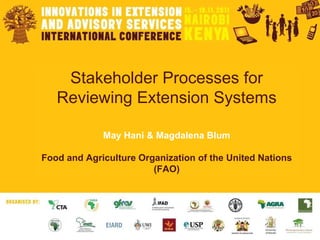 Stakeholder Processes for Reviewing Extension Systems May Hani & Magdalena Blum Food and Agriculture Organization of the United Nations (FAO) 