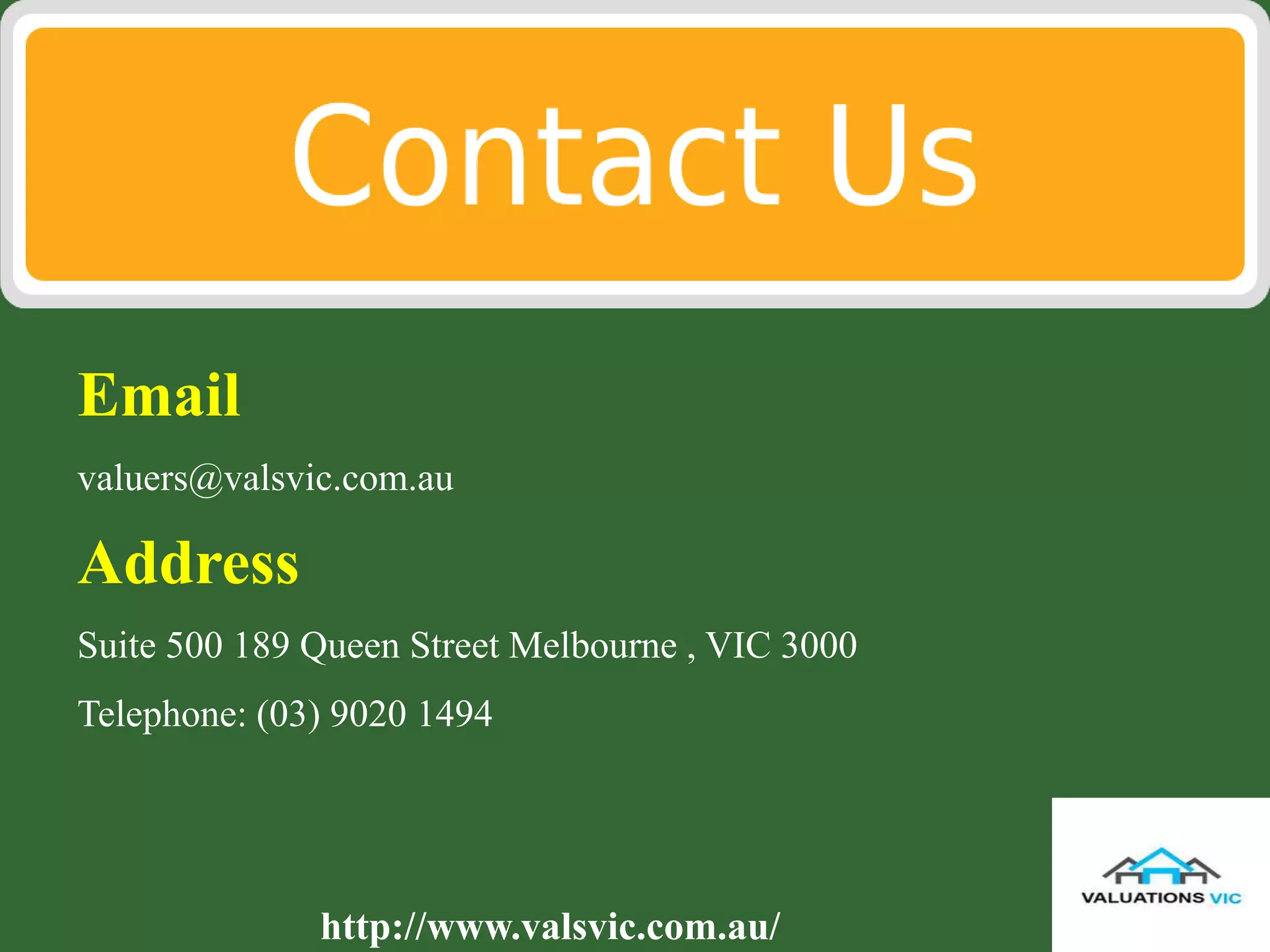 Email
valuers@valsvic.com.au
Address
Suite 500 189 Queen Street Melbourne , VIC 3000
Telephone: (03) 9020 1494
http://www.valsvic.com.au/