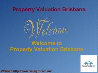 Property Valuation Brisbane
Welcome to
Property Valuation Brisbane
Website:http://www.valsqld.com.au/
 