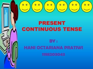 PRESENT
CONTINUOUS TENSE
BY :
HANI OCTARIANA PRATIWI
1188203043
 
