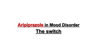 Aripiprazole in Mood Disorder
The switch
 
