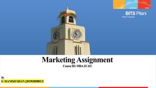 BITS Pilani
Pilani Campus
BITS Pilani
Pilani Campus
MarketingAssignment
CourseID:MBAZC411
By
S/HANISHSHAN(2019HB58013)
 