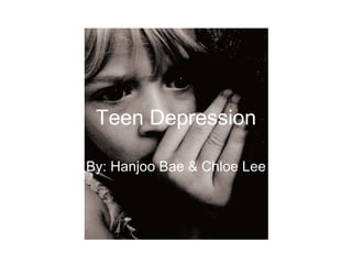By: Hanjoo Bae & Chloe Lee Teen Depression 