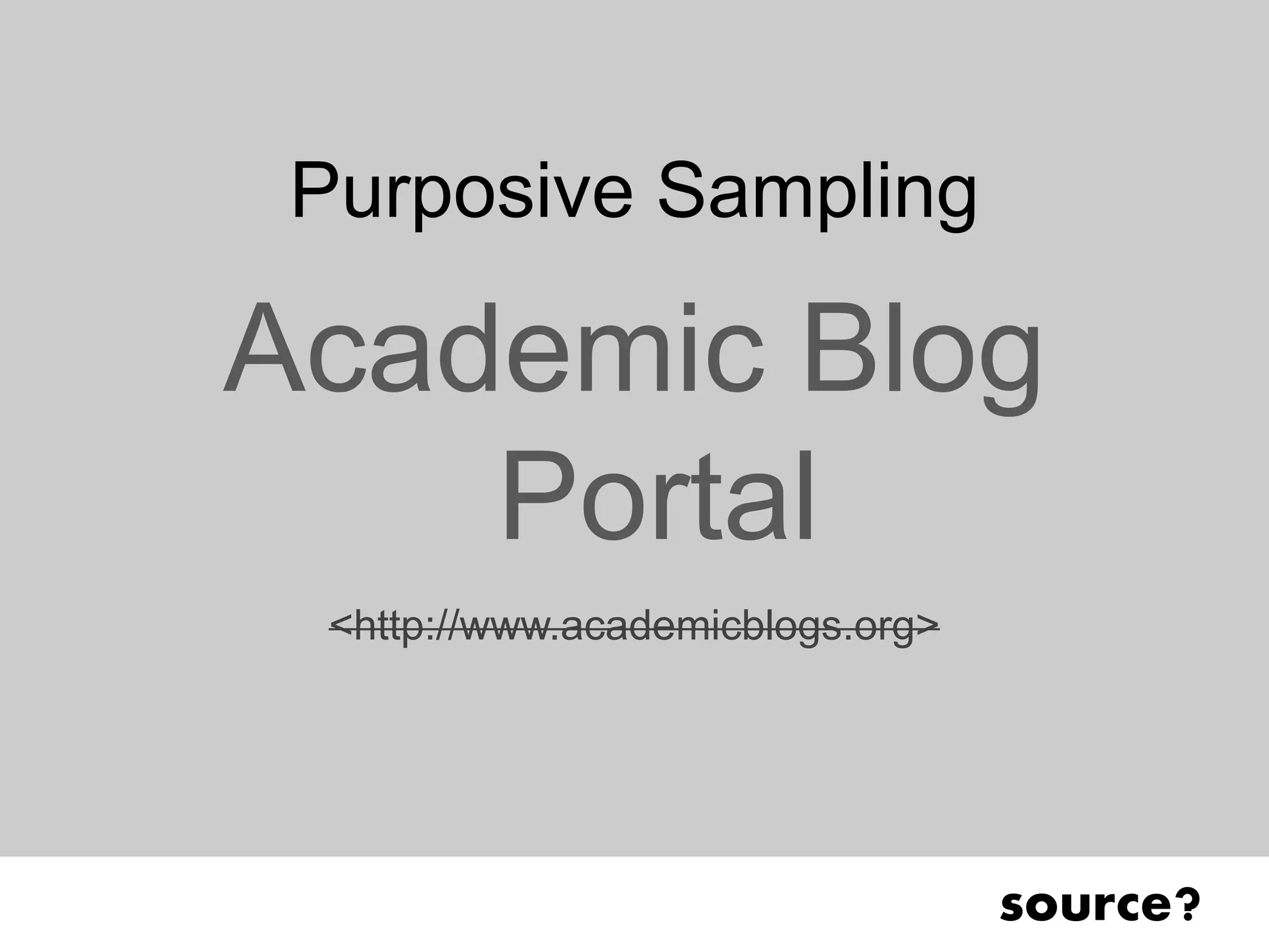 Purposive Sampling

Academic Blog
    Portal
  <http://www.academicblogs.org>




                                   source?
 