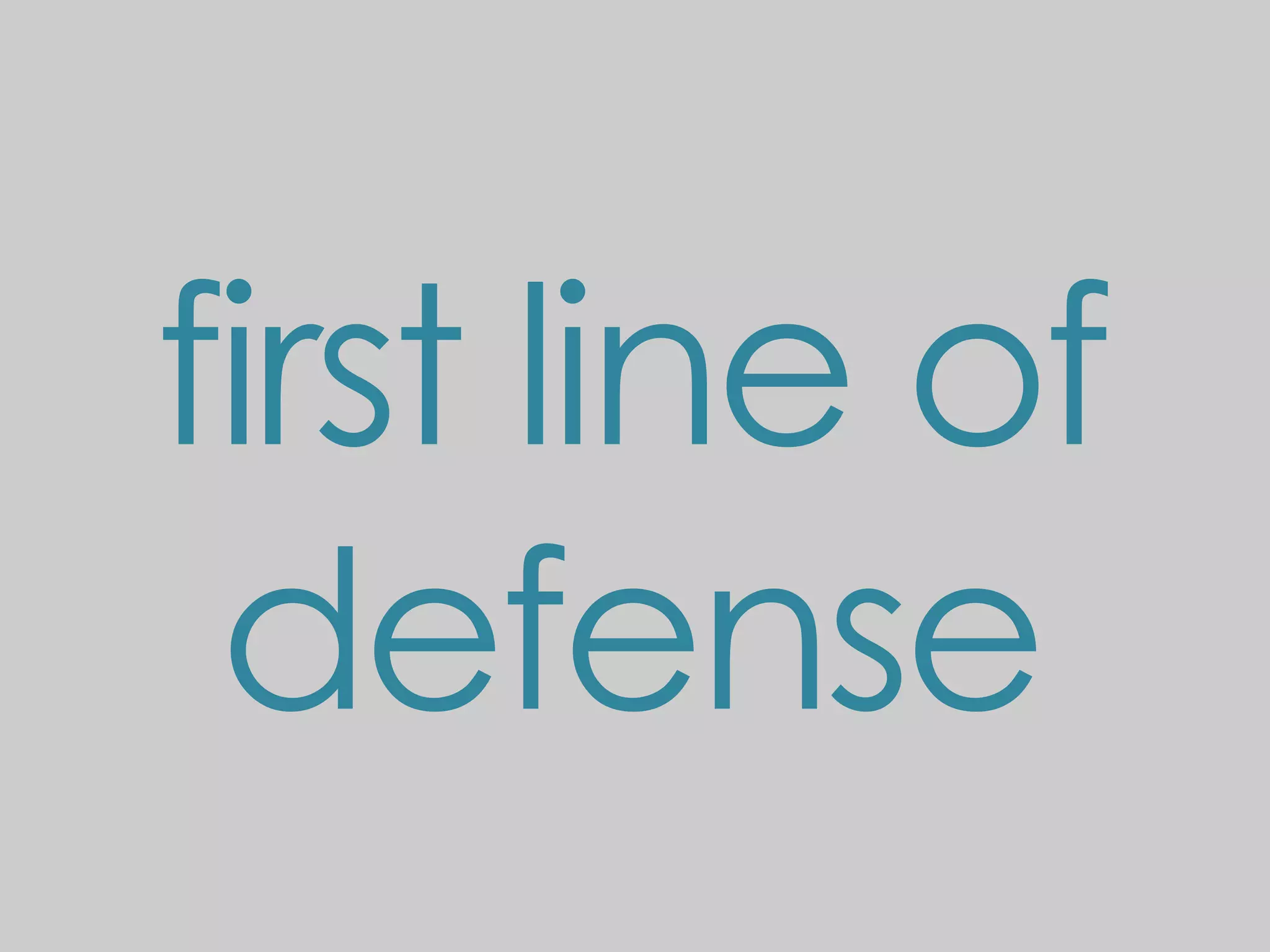 first line of
 defense
 