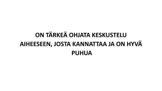 ON TÄRKEÄ OHJATA KESKUSTELU
AIHEESEEN, JOSTA KANNATTAA JA ON HYVÄ
PUHUA
 
