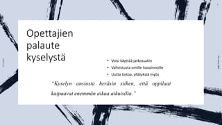 Opettajien
palaute
kyselystä • Voisi käyttää jatkossakin
• Vahvistusta omille havainnoille
• Uutta tietoa, yllätyksiä myös
“Kyselyn ansiosta heräsin siihen, että oppilaat
kaipaavat enemmän aikaa aikuisilta.”
 