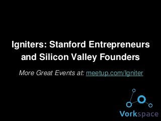 Igniters: Stanford Entrepreneurs
and Silicon Valley Founders
More Great Events at: meetup.com/Igniter

 