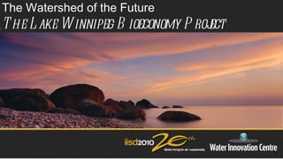 Click to edit Master text styles ,[object Object],[object Object],The Watershed of the Future  The Lake Winnipeg Bioeconomy Project  