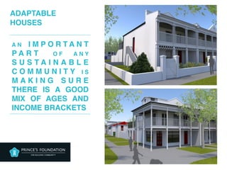 ADAPTABLE  
HOUSES
A N I M P O R T A N T
P A R T O F A N Y
S U S T A I N A B L E
C O M M U N I T Y I S
M A K I N G S U R E
THERE IS A GOOD
MIX OF AGES AND
INCOME BRACKETS
 