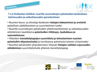 Työllistyminen erilaisin tukimenetelmin väli- ja avoimille työmarkkinoilleNuoren lähiverkostoPilotointiVakiinnuttaminenEnnaltaehkäisevää (70%) ja korjaavaa (30%) toimintaaHyvät käytänteetUudet asiakaslähtöiset toimintatavat16-29 –vuotias nuori, joka on syrjäytymisuhan alla