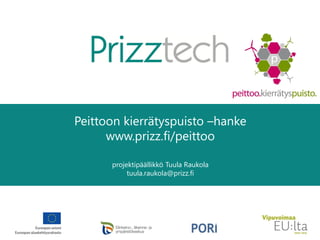 Peittoon kierrätyspuisto –hanke
www.prizz.fi/peittoo
projektipäällikkö Tuula Raukola
tuula.raukola@prizz.fi
 