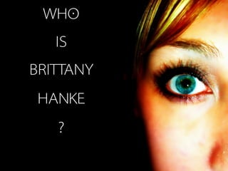 WHO
   IS
BRITTANY
 HANKE
   ?
 