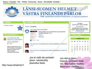 Jos et vielä ole portaalin   Jos olet jo jäsen,
                         jäsen, rekisteröidy          kirjaudu portaaliin tästä
                         jäseneksi tästä.             niin näet kaiken itsellesi
http://www.lshelmet.fi
                                                      suunnatun sisällön.
 