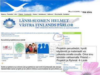 Projektille oma sivu




Projektin perustiedot, hyvät
käytännöt ja materiaalit voi
julkaista omalla sivulla. Oma sivu
tehdään valitsemalla Yhteisö –
Projektit ja Ryhmät  Lisää
 