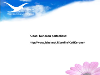 Kiitos! Nähdään portaalissa!

http://www.lshelmet.fi/profile/KatiKeronen
 