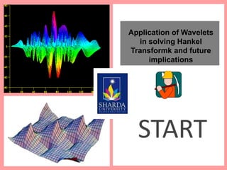 START
Application of Wavelets
in solving Hankel
Transformk and future
implications
 