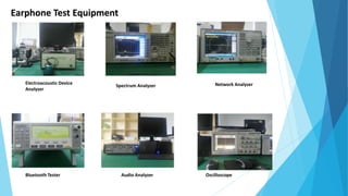 Electroacoustic Device
Analyzer
Spectrum Analyzer Network Analyzer
Bluetooth Tester Audio Analyzer Oscilloscope
Earphone Test Equipment
 