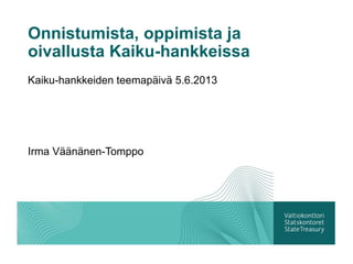 Onnistumista, oppimista ja
oivallusta Kaiku-hankkeissa
Kaiku-hankkeiden teemapäivä 5.6.2013
Irma Väänänen-Tomppo
 