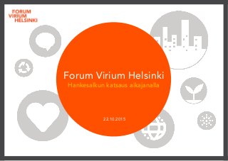 Forum Virium Helsinki
Hankesalkun katsaus aikajanalla

22.10.2015
 