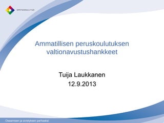 Osaamisen ja sivistyksen parhaaksiOsaamisen ja sivistyksen parhaaksi
Ammatillisen peruskoulutuksen
valtionavustushankkeet
Tuija Laukkanen
12.9.2013
 
