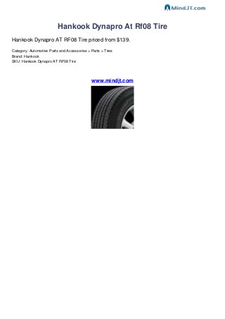 Hankook Dynapro At Rf08 Tire
Hankook Dynapro AT RF08 Tire priced from $139.
Category: Automotive Parts and Accessories > Parts > Tires
Brand: Hankook
SKU: Hankook Dynapro AT RF08 Tire
www.mindjt.com
 