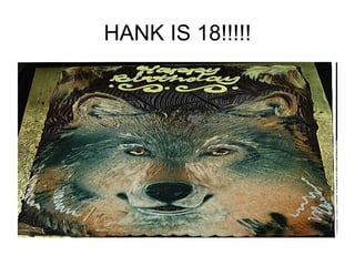 HANK IS 18!!!!! 