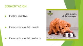SEGMENTACION
 Publico objetivo
 Características del usuario
 Características del producto
 