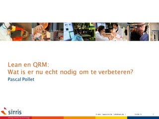 Lean en QRM:
Wat is er nu echt nodig om te verbeteren?
Pascal Pollet
16.06.15© sirris | www.sirris.be | info@sirris.be | 1
 