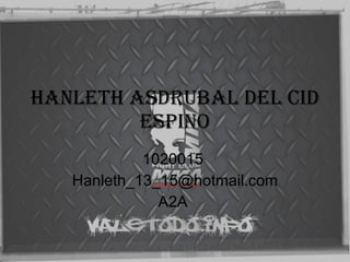 Hanleth Asdrubal del Cid Espino 1020015  [email_address] A2A  