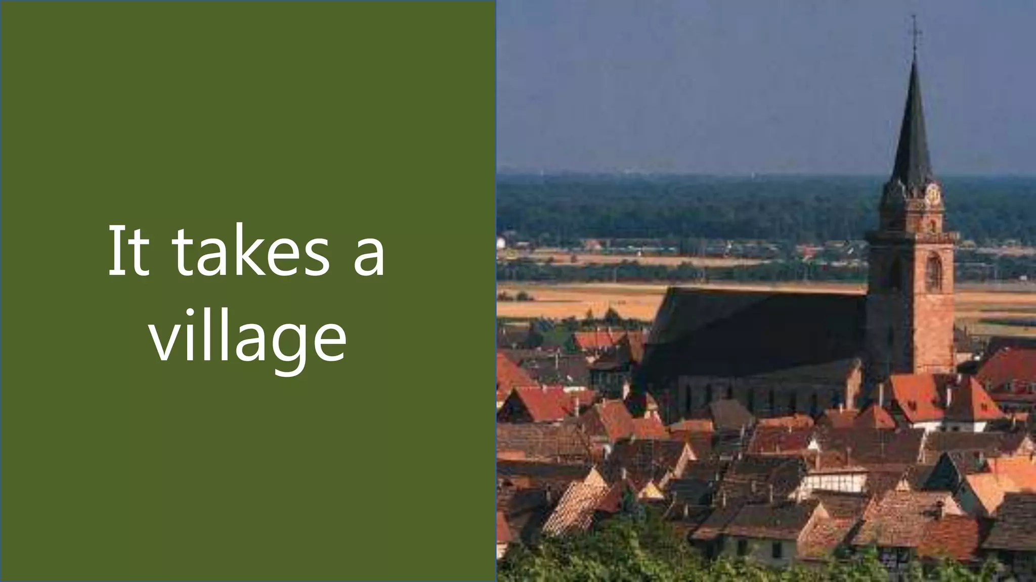 It takes a
village
21

 