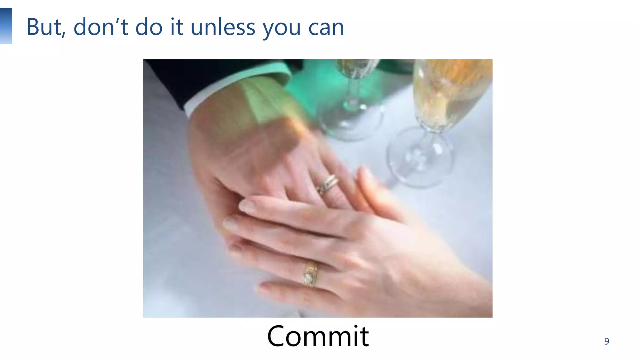 But, don’t do it unless you can

Commit

9

 