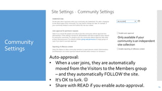 Community
Settings

Only available if your
community is an independent
site collection

Auto-approval:
• When a user joins...