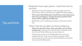  Moderators have super powers – teach them how to
use them

Tips and hints

 Moderators have the ability to Edit any pag...