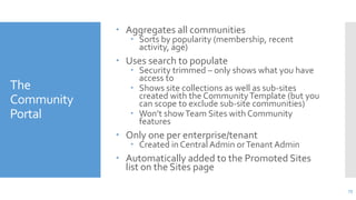  Aggregates all communities

 Sorts by popularity (membership, recent
activity, age)

 Uses search to populate

The
Com...