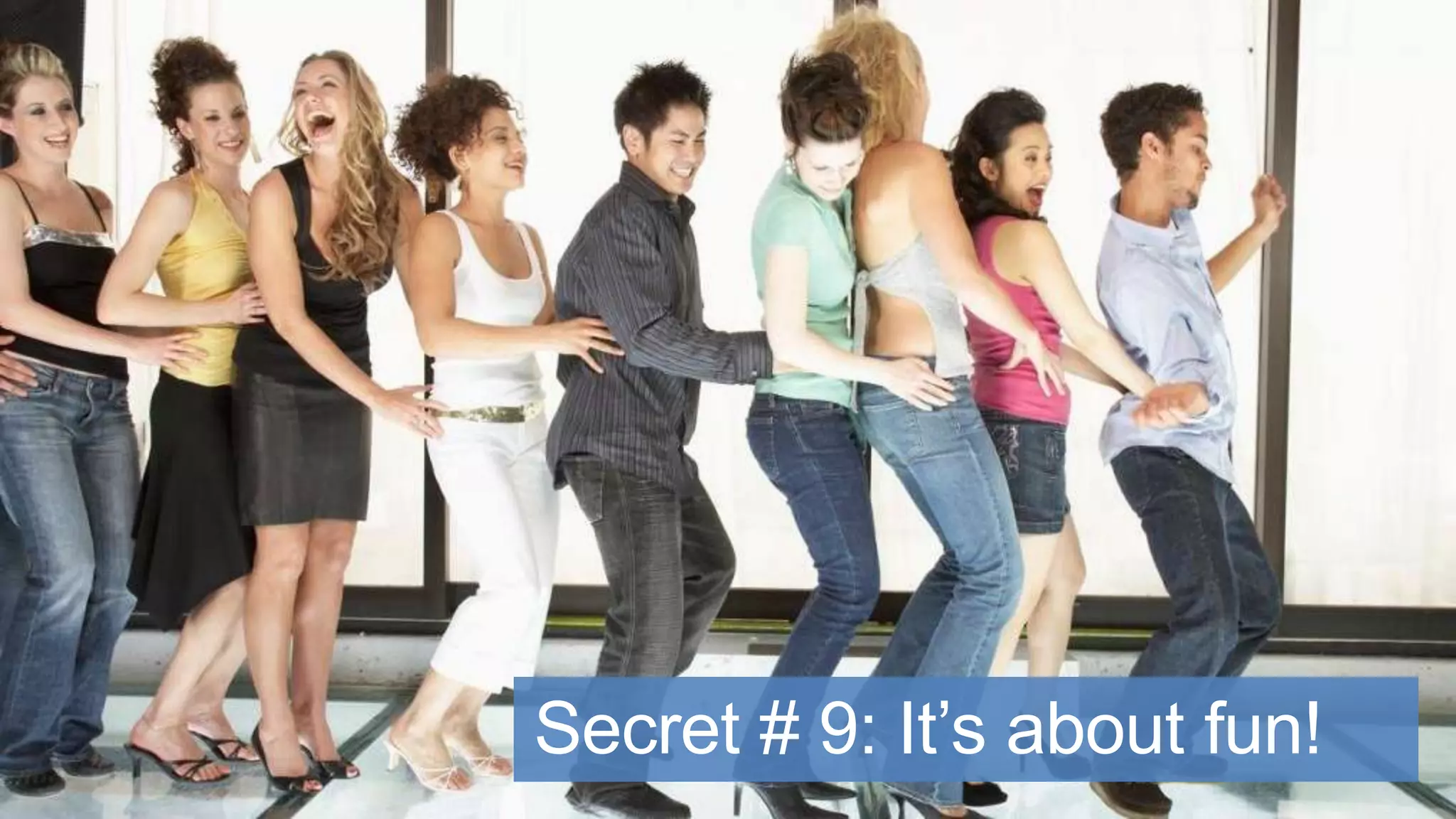 Secret # 9: It’s about fun!

 