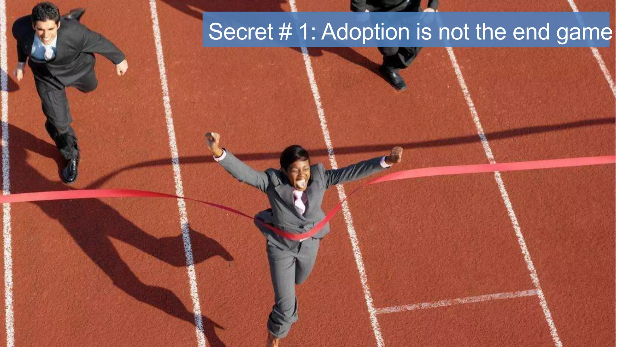 Secret # 1: Adoption is not the end game

 