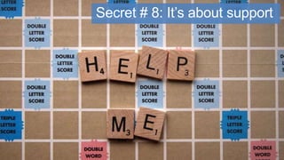 Secret # 8: It’s about support

 