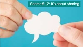 Secret # 12: It’s about sharing

 