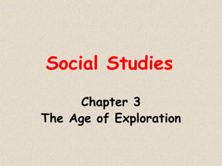 Social Studies
Chapter 3
The Age of Exploration
 